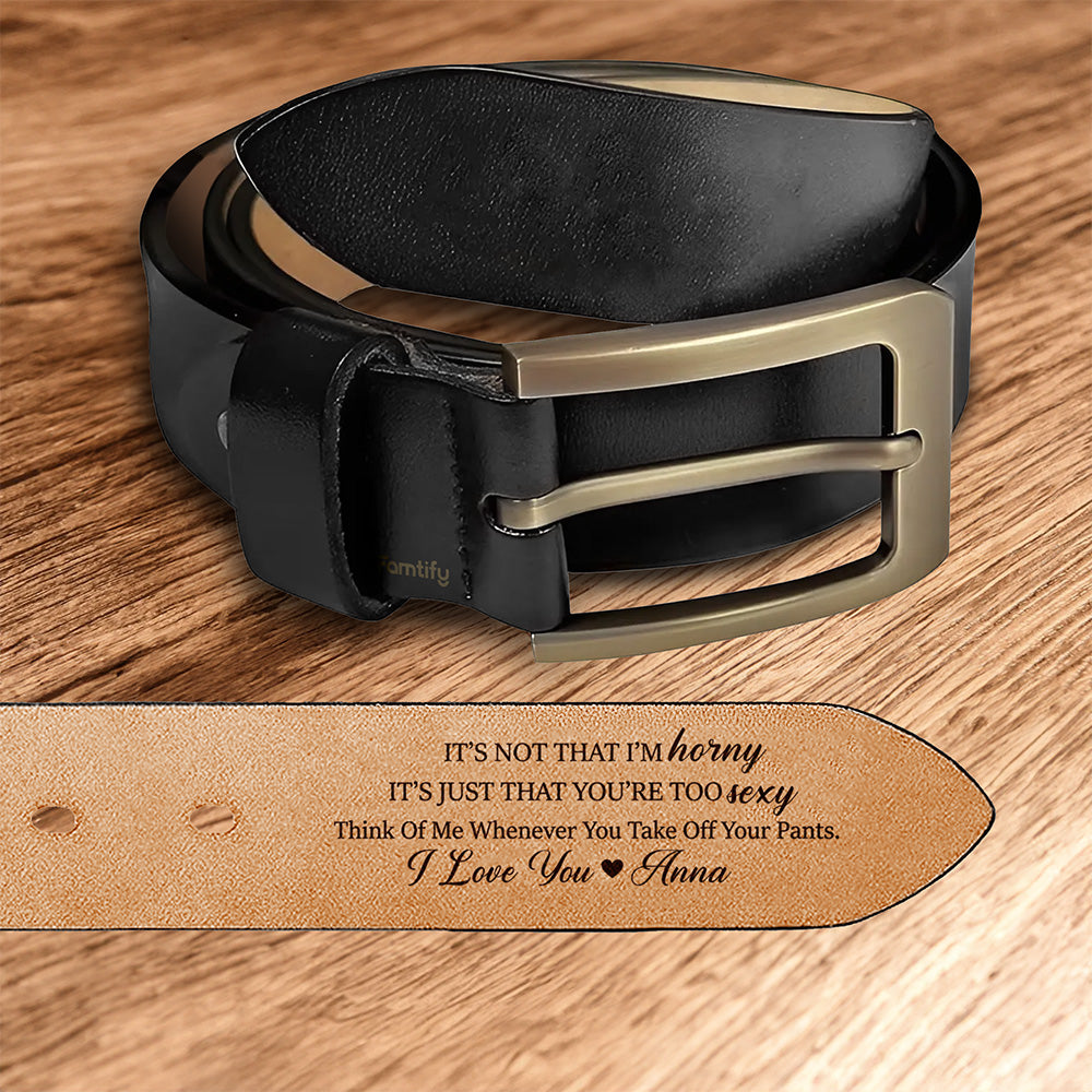 You’re Way Too Sexy – Confidence-Boosting Gift for Him – Personalized Engraved Leather Belt