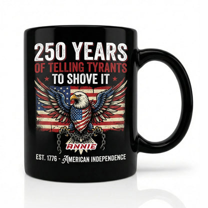 250 Years of Telling Tyrants to Shove It Personalized Black Mug – Custom Name Patriotic American Independence Mug