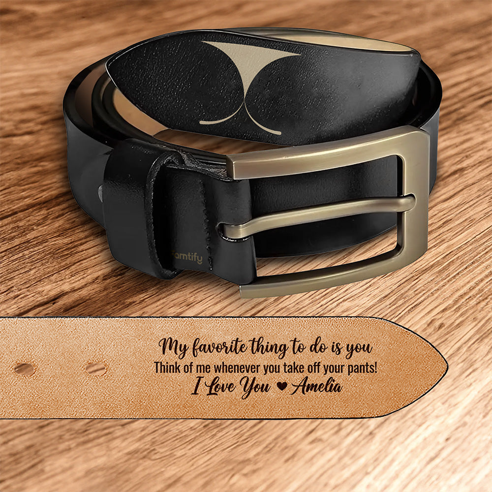 My Favorite Thing to Do Is You – Naughty Romantic Gift for Husband or Boyfriend – Personalized Engraved Leather Belt