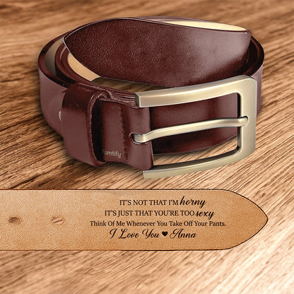 You’re Way Too Sexy – Confidence-Boosting Gift for Him – Personalized Engraved Leather Belt