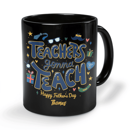 Custom Name Teachers Gonna Teach Happy Father’s Day Mug – Personalized Teacher Dad Gift