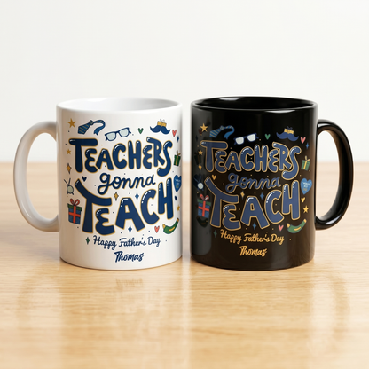 Custom Name Teachers Gonna Teach Happy Father’s Day Mug – Personalized Teacher Dad Gift