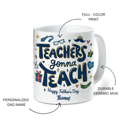 Custom Name Teachers Gonna Teach Happy Father’s Day Mug – Personalized Teacher Dad Gift