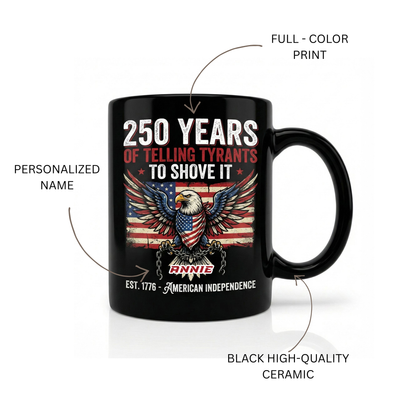 250 Years of Telling Tyrants to Shove It Personalized Black Mug – Custom Name Patriotic American Independence Mug